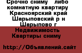 Срочно сниму 1,либо 2-комнатную квартиру - Красноярский край, Шарыповский р-н, Шарыпово г. Недвижимость » Квартиры сниму   